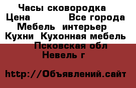 Часы-сковородка › Цена ­ 2 500 - Все города Мебель, интерьер » Кухни. Кухонная мебель   . Псковская обл.,Невель г.